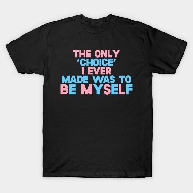 The Only 'Choice' I Ever Made Was To Be Myself T-Shirt by SusurrationStudio